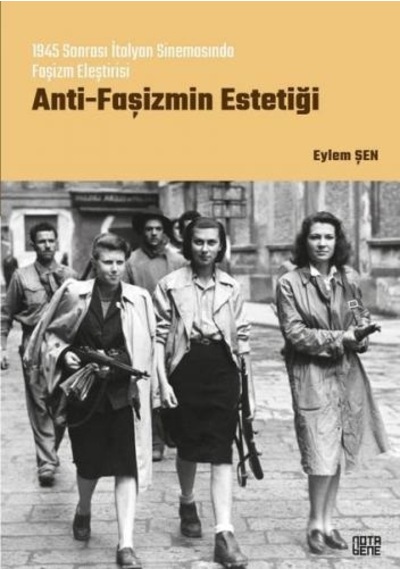 Anti-Faşizm Estetiği: 1945 Sonrası İtalyan Sinemasında Faşizm Eleştirisi - Eylem Şen - Nota Bene Yayınları