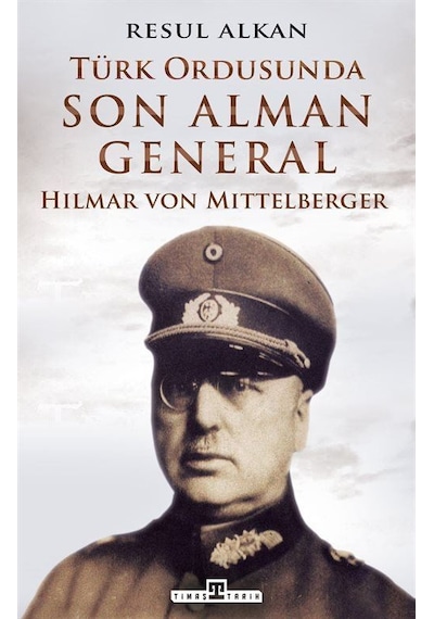 Türk Ordusunda Son Alman General: Hilmar von Mittelberger - Resul Alkan - Timaş Yayınları