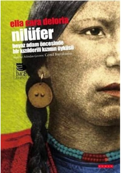 Nilüfer - Beyaz Adam Öncesinde Bir Kızılderili Kızının Öyküsü - Ella Cara Deloria - İmge Kitabevi