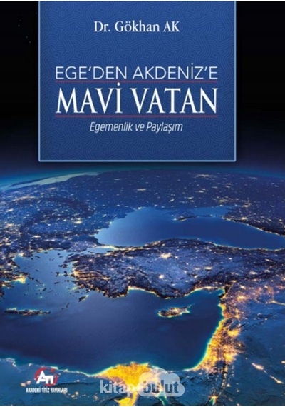 Ege'den Akdeniz'e Mavi Vatan - Egemenlik ve Paylaşım - Gökhan Ak - Akademi Titiz Yayınları