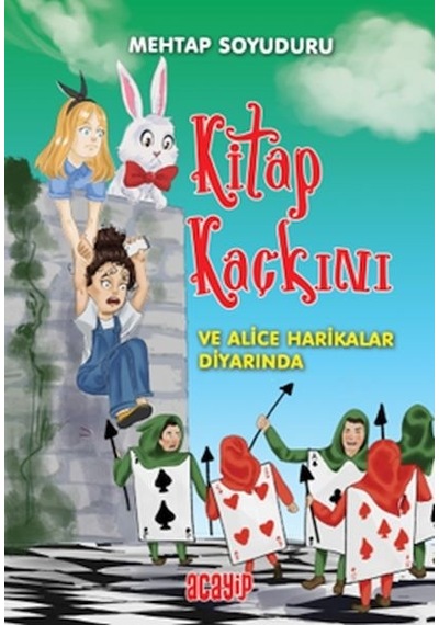 Kitap Kaçkını ve Alice Harikalar Diyarında - Mehtap Soyuduru Çiçek - Acayip