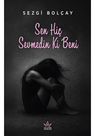 Sen Hiç Sevmedin Ki Beni - Sezgi Bolçay - Elpis Yayınları