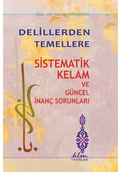 Delillerden Temellere -Sistematik Kelam Ve Güncel Inanç Sorunlar