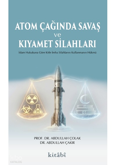 Atom Çağında Savaş Ve Kıyamet Silahlarıislam Hukukuna Göre Kitle İmha Silahlarını Kullanmanın Hükmü Kitabi Yayınevi Abdullah Çolak Kimdir Hayatı, Eserleri Ve Kitapları Beka Kitap