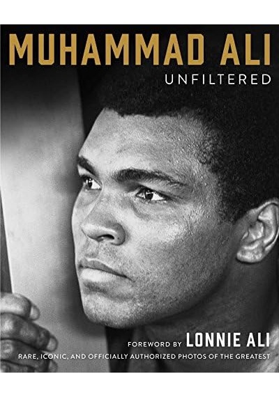 Muhammad Ali Unfiltered: Rare, Iconic, And Officially Authorized Photos Of The Greatest