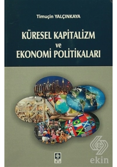 Küresel Kapitalizm ve Ekonomi Politikaları - Timuçin Yalçınkaya - Ekin Basım Yayın