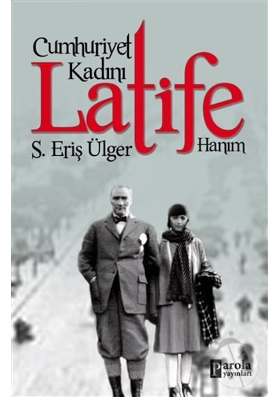 Cumhuriyet Kadını Latife Hanım - S. Eriş Ülger - Parola Yayınları