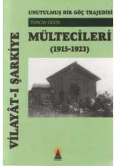 Vilayat-I Şarkiye Mültecileri Unutulmuş Bir Göç Trajedisi 1915-1