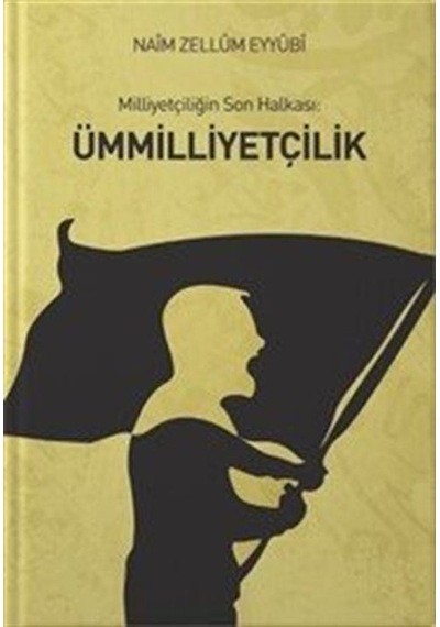 Milliyetçiliğin Son Halkası: Ümmilliyetçilik / Nâim Zellûm Eyyûbî