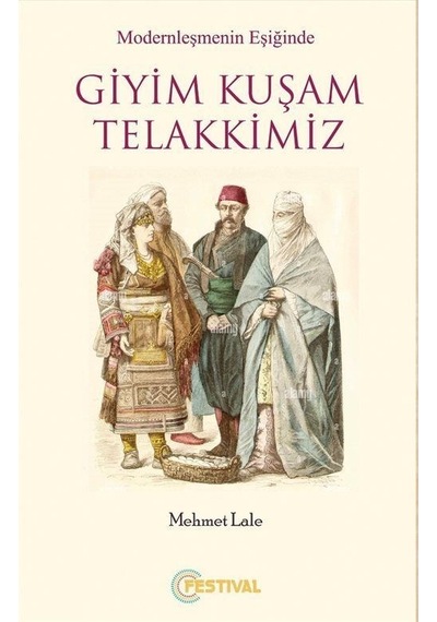 Modernleşmenin Eşiğinde Giyim Kuşam Telakkimiz / Mehmet Lale