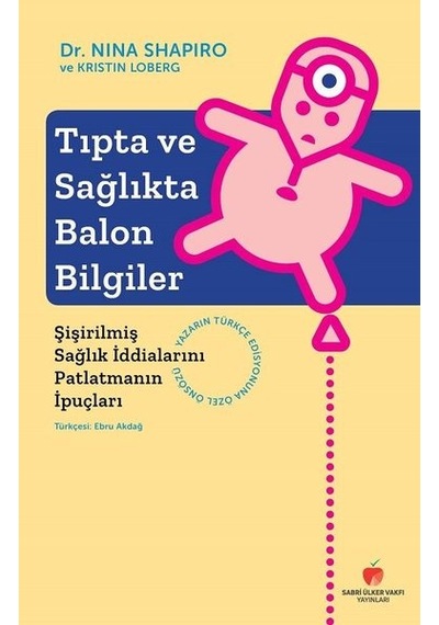 Tıpta ve Sağlıkta Balon Bilgiler-Şişirilmiş Sağlık İddialarını Patlatmanın İpuçları - Nina Shapiro -  Kristin Loberg - Sabri Ülker Vakfı