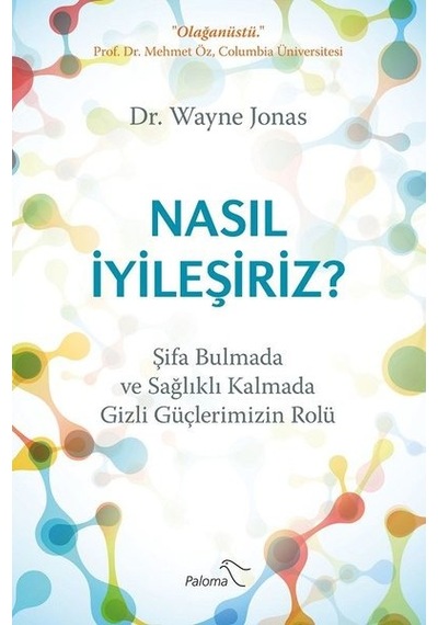 Nasıl İyileşiriz?-Şifa Bulmada ve Sağlıklı Kalmada Gizli Güçlerimizin Rolü - Wayne Jonas - Paloma Yayınevi