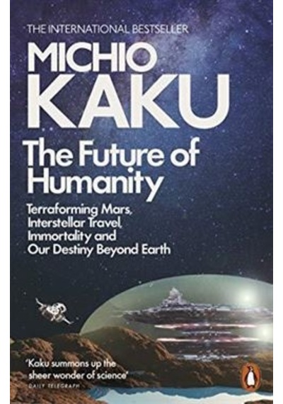 The Future Of Humanity: Terraforming Mars, Interstellar Travel, Immortality And Our Destiny Beyond 9780141986067