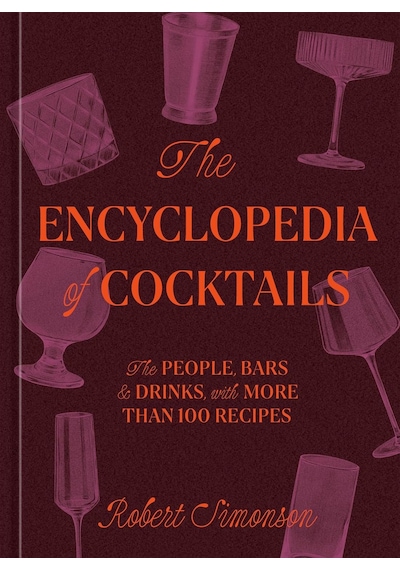 The Encyclopedia Of Cocktails: The People, Bars & Drinks, With More Than 100 Recipes