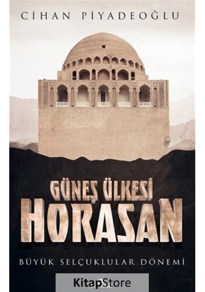 Güneş Ülkesi Horasan - Büyük Selçuklular Dönemi - Cihan Piyadeoğlu - Kronik Kitap