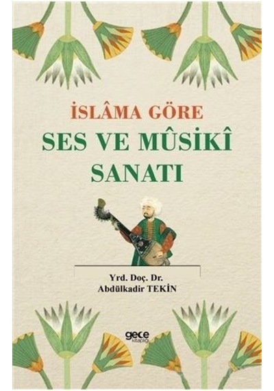 İslama Göre Ses ve Musiki Sanatı  - Abdulkadir Tekin  - Gece Kitaplığı