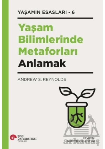 Yaşam Bilimlerinde Metaforları Anlamak Yaşamın Esasları 6 Koç Üniversitesi Yayınları