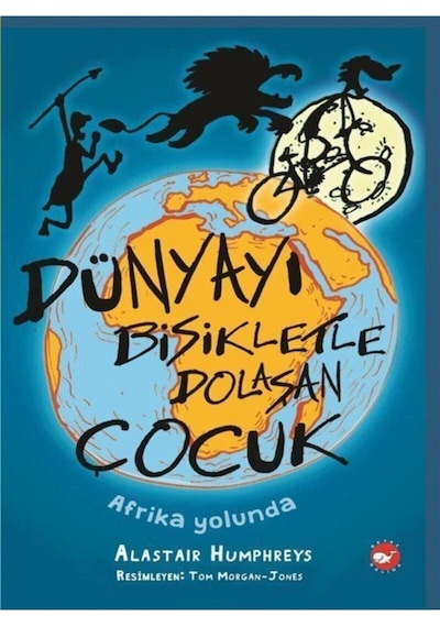 Dünyayı Bisikletle Dolaşan Çocuk - Afrika Yolunda - Alastair Humphreys - Beyaz Balina Yayınları