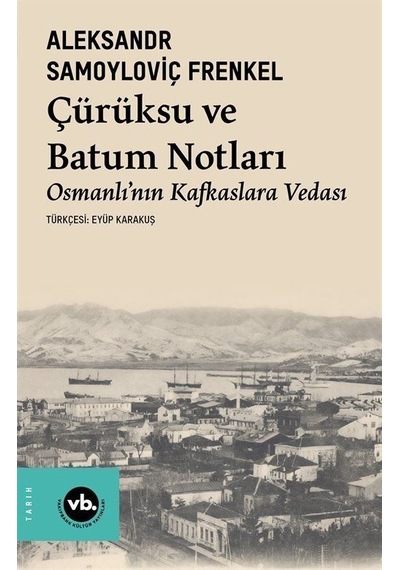 Çürüksu ve Batum Notları - Osmanlı'nın Kafkaslara Vedası - Aleksandr Samoyloviç Frenkel - VakıfBank Kültür Yayınları