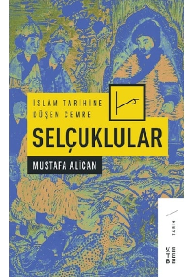 İslam Tarihine Düşen Cemre: Selçuklular - Mustafa Alican - Ketebe