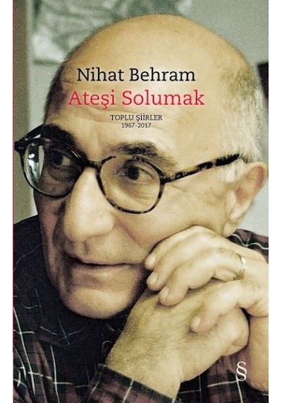 Ateşi Solumak - Toplu Şiirler 1967 - 2017 - Nihat Behram - Everest Yayınları