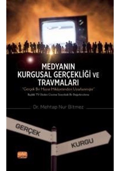 Medyanın Kurgusal Gerçekliği ve Travmaları - Mehtap Nur Bitmez - Nobel Bilimsel Eserler