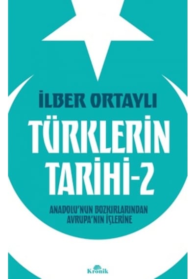 Türklerin Tarihi 2 - Anadolu'nun Bozkırlarından Avrupa'nın İçlerine - İlber Ortaylı - Kronik Kitap