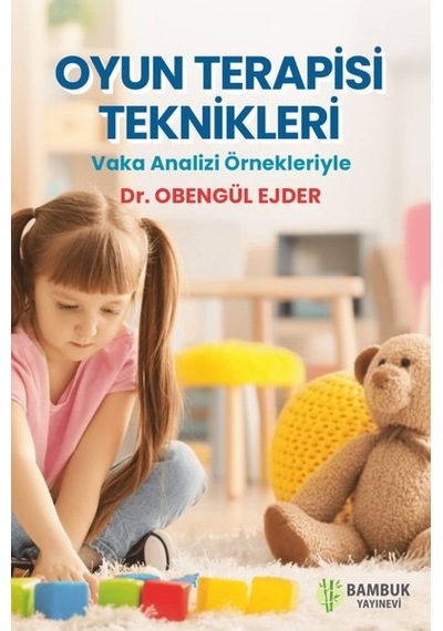 Oyun Terapisi Teknikleri - Vaka Analizi Örnekleriyle - Obengül Ejder - Bambuk Yayınevi