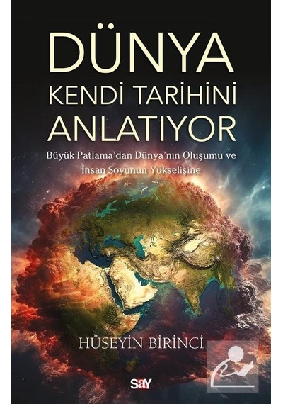 Dunya Kendi Tarihini Anlatıyor  - Buyuk Patlama'dan Dunya'nın Oluşumu ve İnsan Soyunun Yukselişi  - HüSeyin Birinci  - Say Yayınları