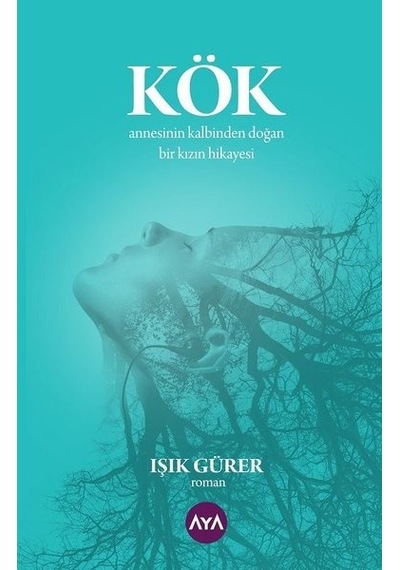 Kök: Annesinin Kalbinden Doğan Bir Kızın Hikayesi - Işık Gürer - AYA