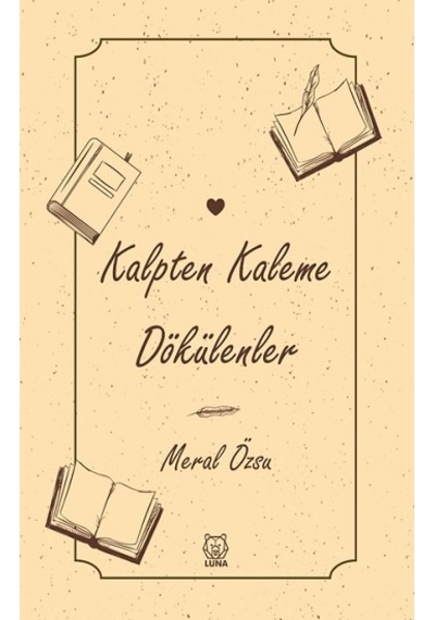 Kalpten Kaleme Dökülenler - Meral Özsu - Luna Yayınları