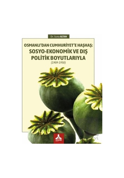 Sonçağ Yayınları - Osmanlı’dan Cumhuriyet’e Haşhaş: Sosyo-Ekonomik ve Dış Politik Boyutlarıyla (1909-1950)