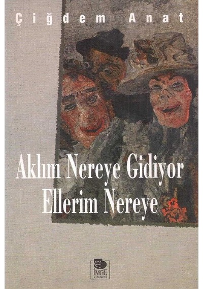 Aklım Nereye Gidiyor Ellerim Nereye - Çiğdem Anat 2.el