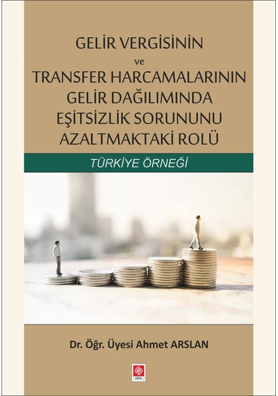 Gelir Vergisinin ve Transfer Harcamalarının Gelir Dağılımında Eşitsizlik Sorununu Azaltmaktaki Rolü - Ahmet Arslan - Ekin Basım Yayın