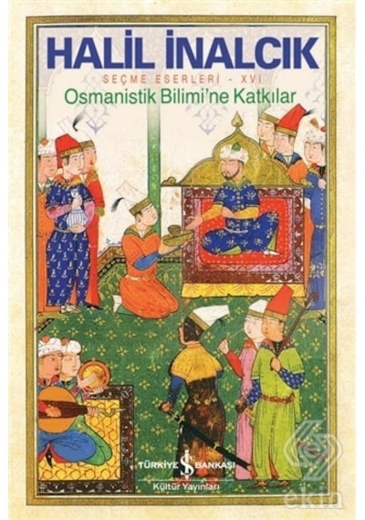 Osmanistik Bilimi'ne Katkılar - Seçme Eserleri 16 - Halil İnalcık - İş Bankası Kültür Yayınları