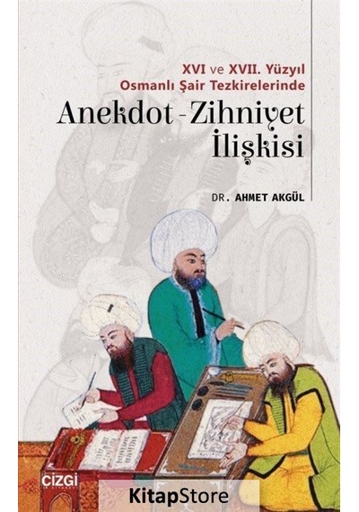 16.ve17. Yüzyıl Osmanlı şair Tezkirelerinde Anekdot Zihniyet İlişkisi - Ahmet Akgül - Çizgi Kitabevi