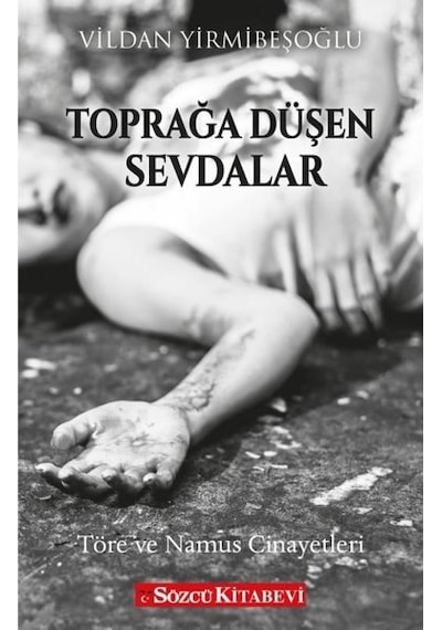 Toprağa Düşen Sevdalar - Töre ve Namus Cinayetleri - F. Vildan Yirmibeşoğlu - Sözcü Kitabevi