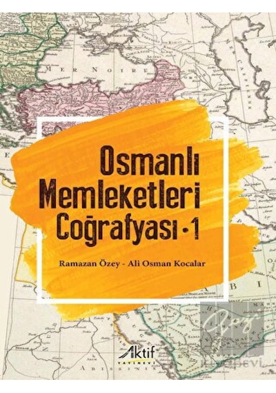 Osmanlı Memleketleri Coğrafyası - Cilt 1 - Ali Osman Kocalar - Aktif Yayınları