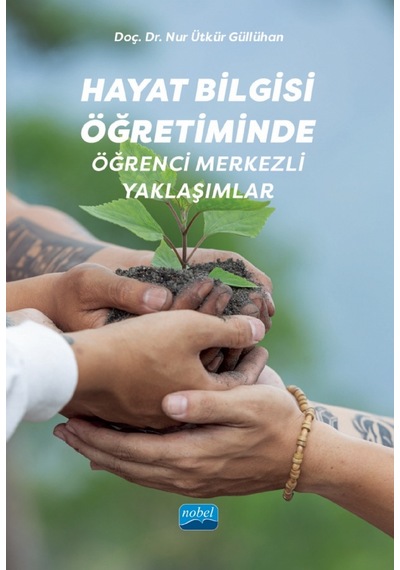 Hayat Bilgisi Öğretiminde Öğrenci Merkezli Yaklaşımlar  - Nur Ütkür Güllühan  - Nobel Akademik Yayıncılık