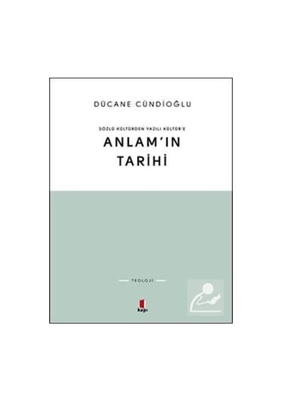 Sözlü Kültürden Yazılı Kültür'e Anlam'ın Tarihi - Dücane Cündioğlu - Kapı Yayınları