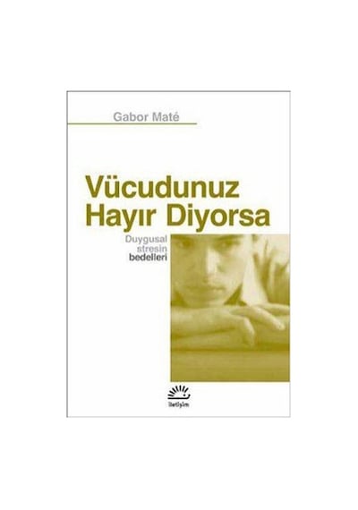 Vücudunuz Hayır Diyorsa Duygusal Stresin Bedelleri - Gabor Mate - İletişim Yayınları