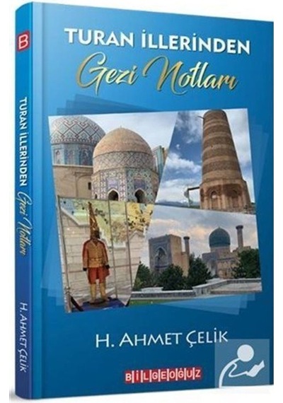 Turan İllerinden Gezi Notları - H. Ahmet Çelik