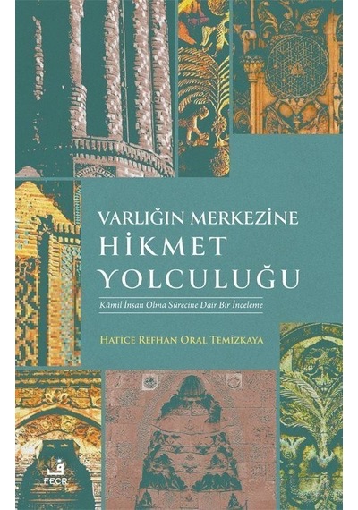Varlığın Merkezine Hikmet Yolculuğu - Kamil İnsan Olma Sürecine Dair Bir İnceleme - Hatice Refhan Oral Temizkaya - Fecr Yayınları