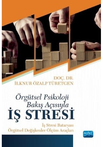 Örgütsel Psikoloji Bakış Açısıyla İş Stresi: İş Stresi Bataryası-Örgütsel Ölçüm Araçları - İlknur Özalp Türetgen - Nobel Akademik Yayıncılık
