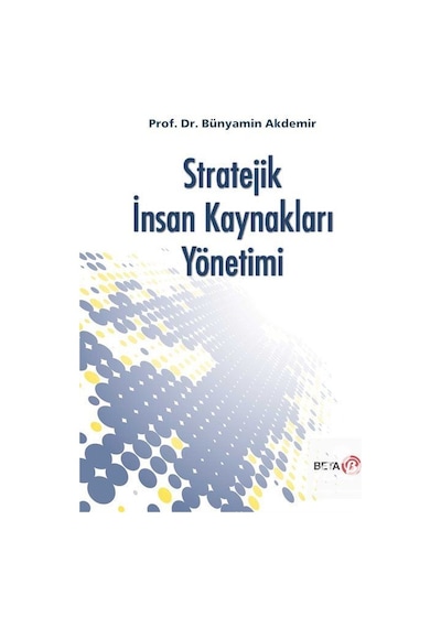 Stratejik İnsan Kaynakları Yönetimi - Bünyamin Akdemir - Beta Yayınları
