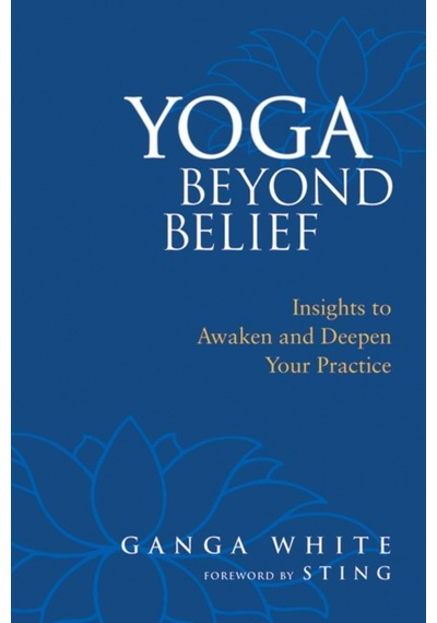 Yoga Beyond Belief: Insights To Awaken And Deepen Your Practice