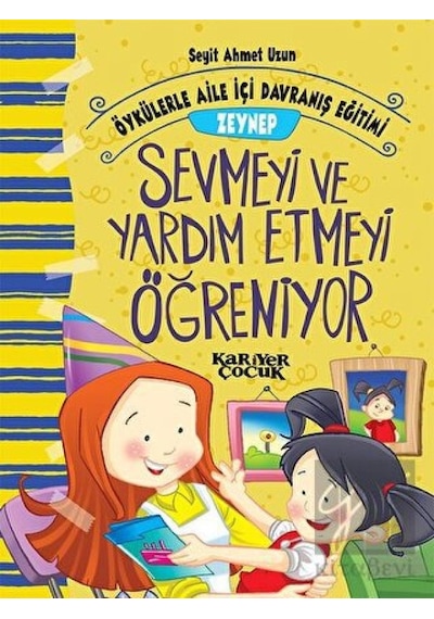 Zeynep Sevmeyi ve Yardım Etmeyi Öğreniyor-Öykülerle Aile İçi Davranış Eğitimi - Seyit Ahmet Uzun - Kariyer Çocuk