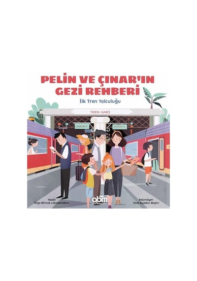 İlk Tren Yolculuğu-Pelin ve Çınar'ın Gezi Rehberi - Özge Altınok Lokmanhekim - Abm Yayınevi