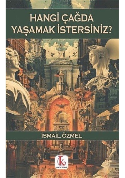 Hangi Çağda Yaşamak İstersiniz / İsmail Özmel