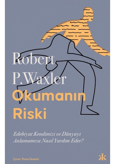Okumanın Riski - Edebiyat Kendimizi ve Dünyamızı Anlamamıza Nasıl Yardım Eder? - Robert P. Waxler - Kafka Kitap